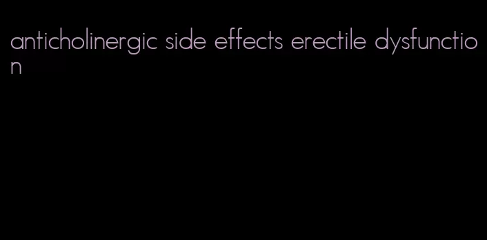 anticholinergic side effects erectile dysfunction