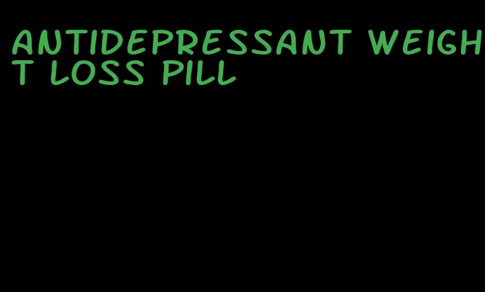 antidepressant weight loss pill