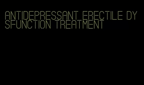 antidepressant erectile dysfunction treatment