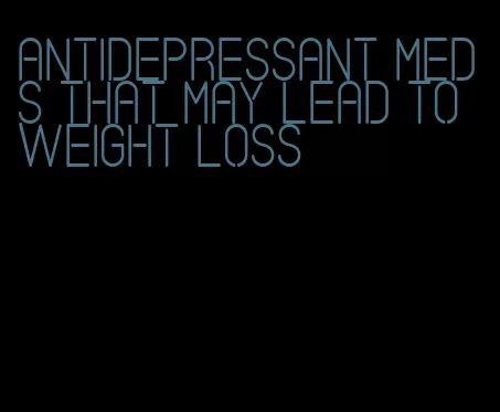 antidepressant meds that may lead to weight loss