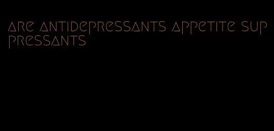 are antidepressants appetite suppressants