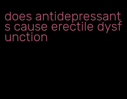 does antidepressants cause erectile dysfunction