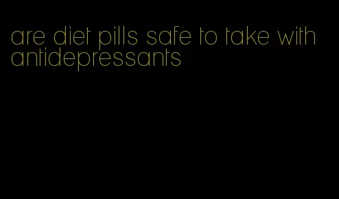 are diet pills safe to take with antidepressants