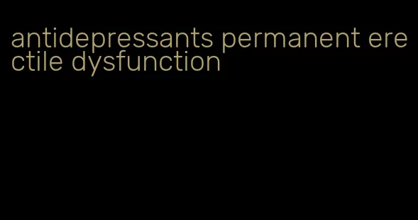 antidepressants permanent erectile dysfunction