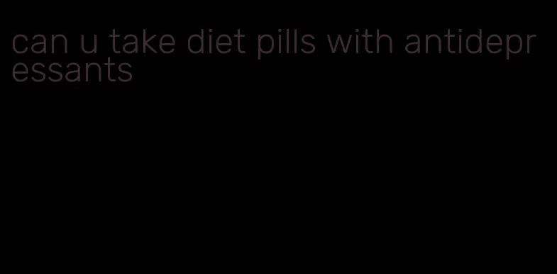 can u take diet pills with antidepressants