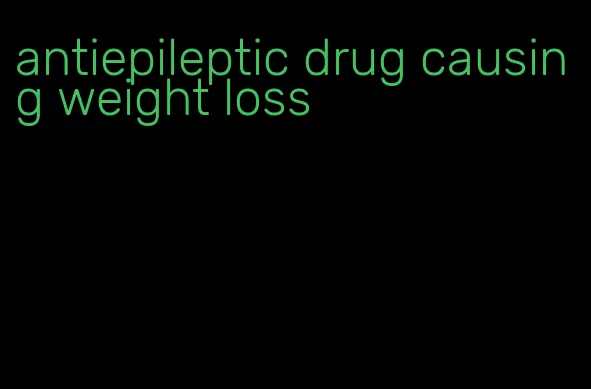 antiepileptic drug causing weight loss