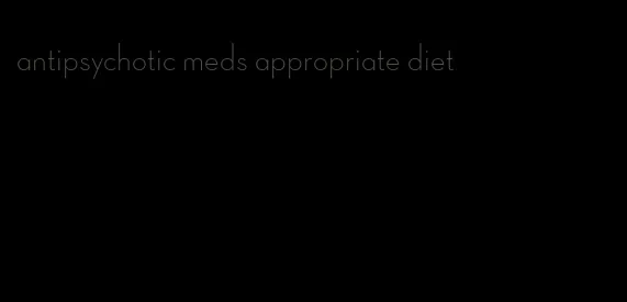 antipsychotic meds appropriate diet