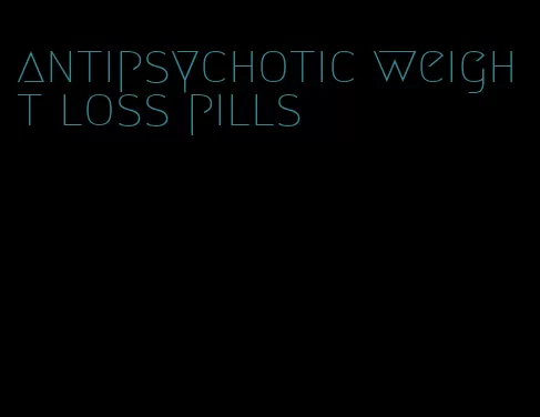 antipsychotic weight loss pills