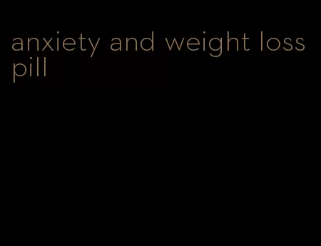 anxiety and weight loss pill