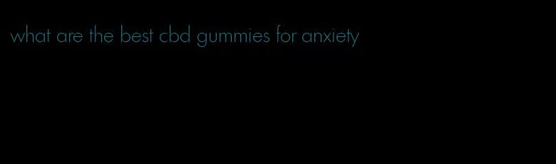 what are the best cbd gummies for anxiety