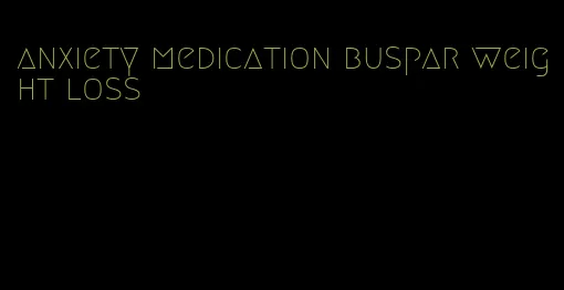 anxiety medication buspar weight loss