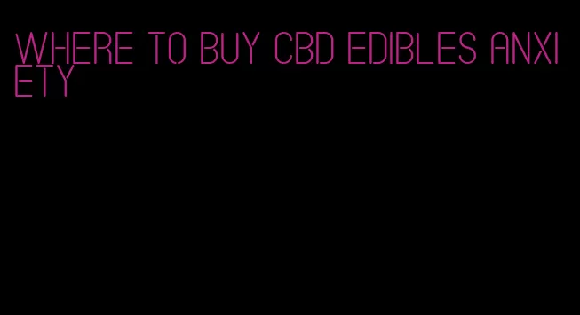 where to buy cbd edibles anxiety