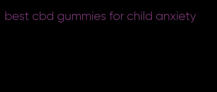 best cbd gummies for child anxiety