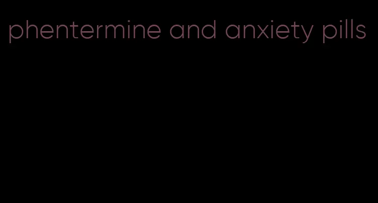 phentermine and anxiety pills