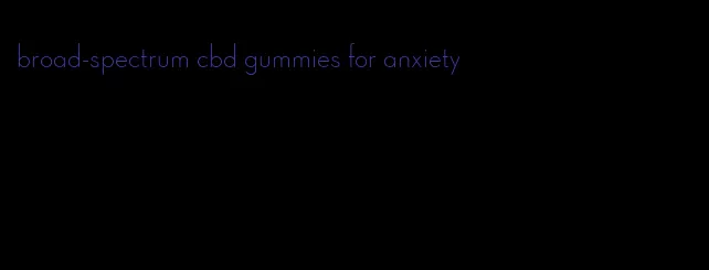 broad-spectrum cbd gummies for anxiety