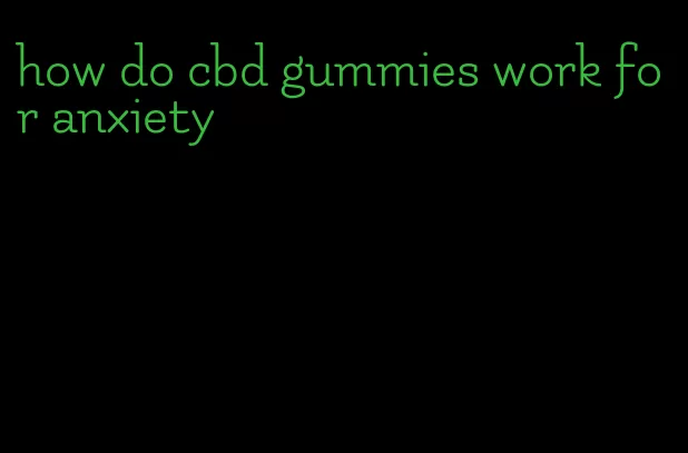 how do cbd gummies work for anxiety