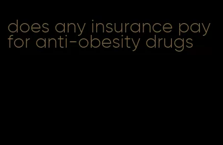 does any insurance pay for anti-obesity drugs