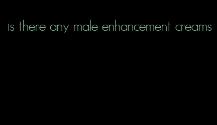 is there any male enhancement creams