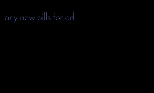 any new pills for ed