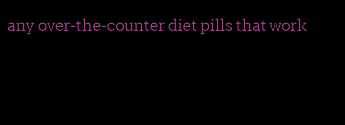 any over-the-counter diet pills that work