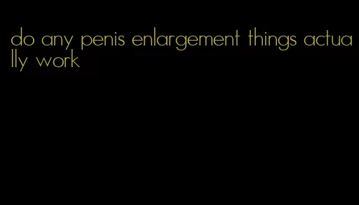 do any penis enlargement things actually work