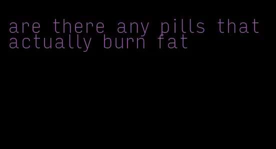 are there any pills that actually burn fat