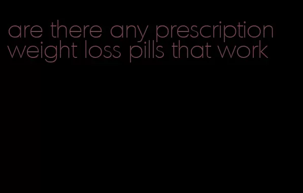 are there any prescription weight loss pills that work