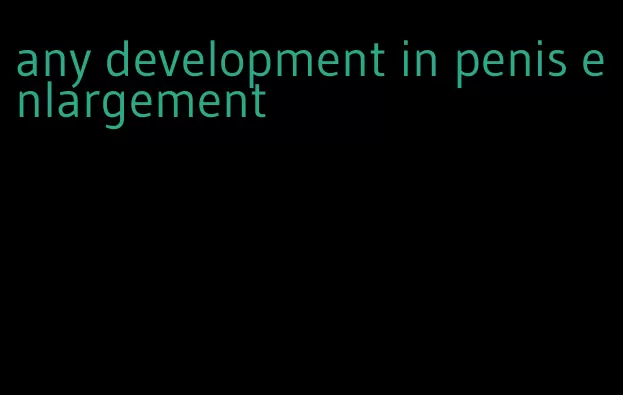 any development in penis enlargement