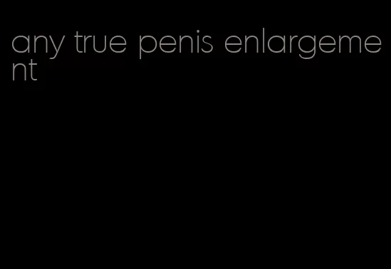 any true penis enlargement