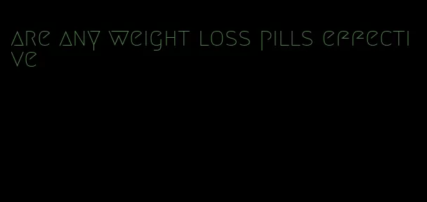 are any weight loss pills effective