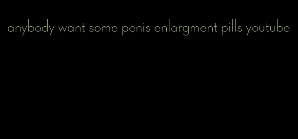 anybody want some penis enlargment pills youtube