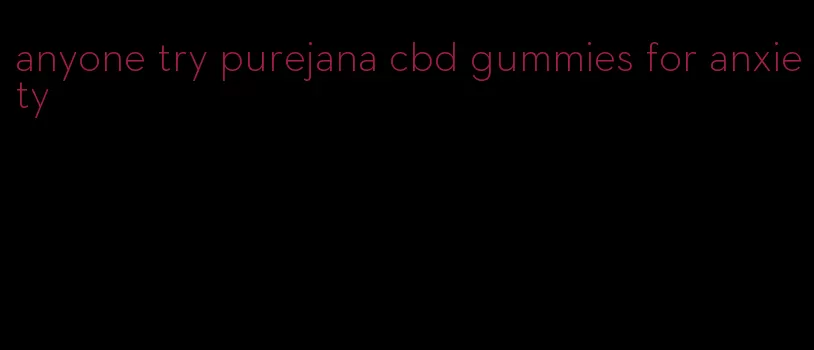 anyone try purejana cbd gummies for anxiety