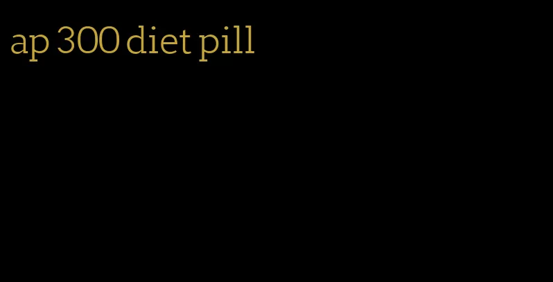 ap 300 diet pill