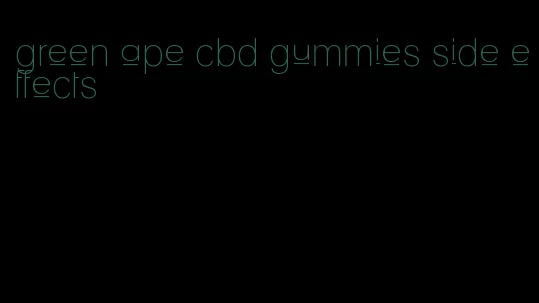 green ape cbd gummies side effects