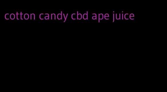 cotton candy cbd ape juice