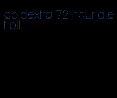 apidextra 72 hour diet pill