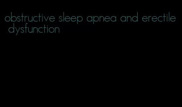 obstructive sleep apnea and erectile dysfunction