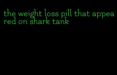 the weight loss pill that appeared on shark tank