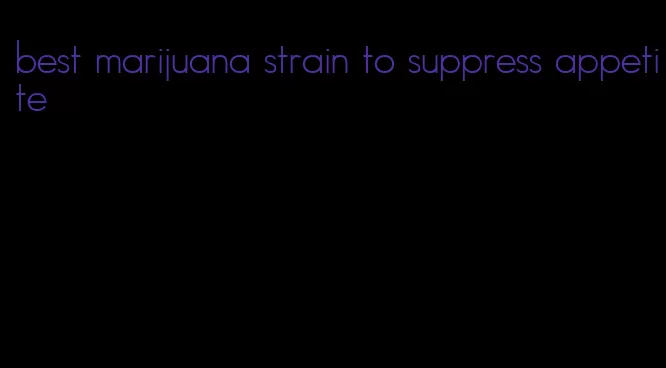 best marijuana strain to suppress appetite