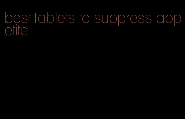 best tablets to suppress appetite