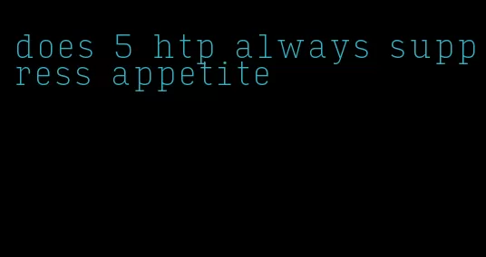 does 5 htp always suppress appetite