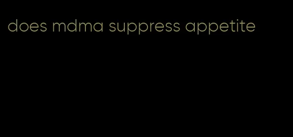 does mdma suppress appetite