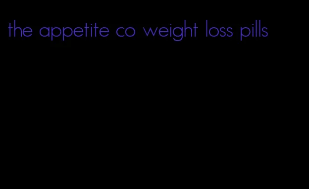 the appetite co weight loss pills