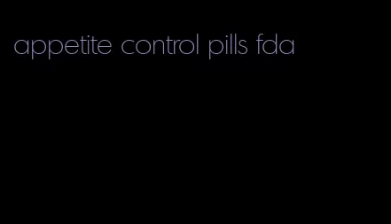 appetite control pills fda