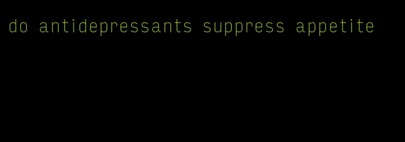 do antidepressants suppress appetite