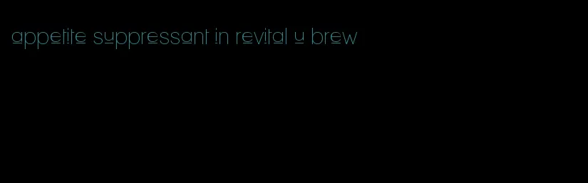 appetite suppressant in revital u brew