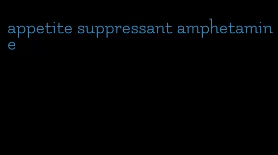 appetite suppressant amphetamine