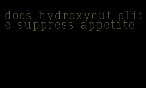 does hydroxycut elite suppress appetite