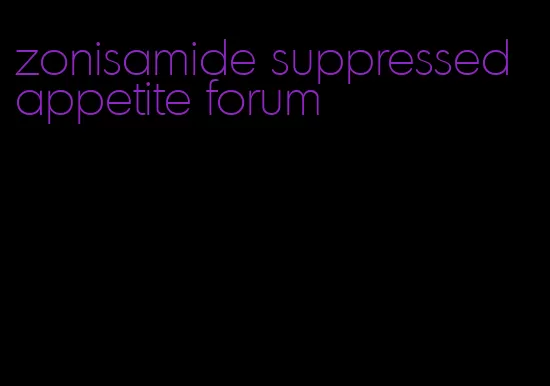 zonisamide suppressed appetite forum