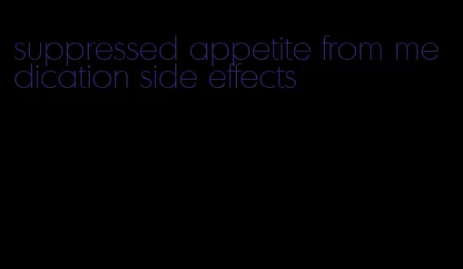 suppressed appetite from medication side effects